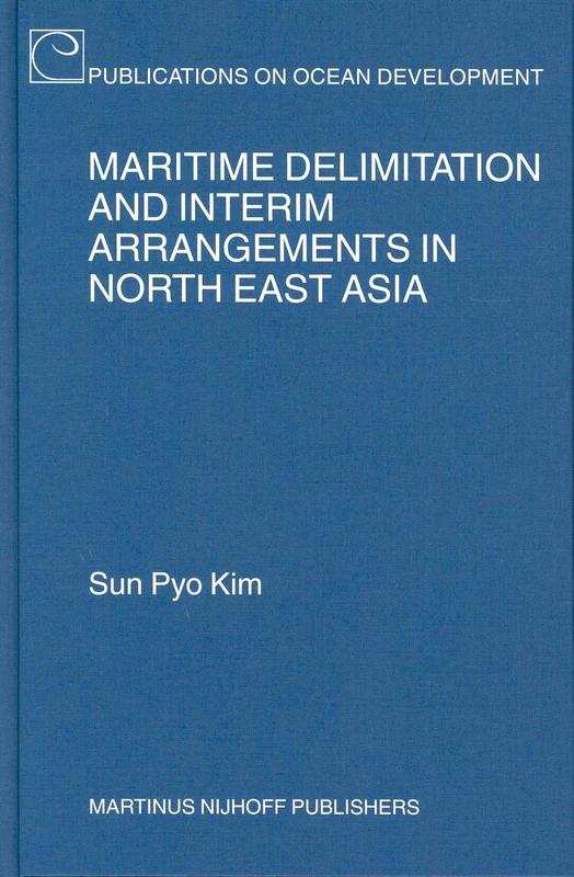 Maritime Delimitation and Interim Arrangements in North East Asia: 40 (Publications on Ocean Development, 40)