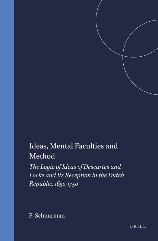 Ideas, Mental Faculties, and Method: The New Logic of Descartes and Locke and Its Reception in the Dutch Republic (Brill's Studies in Intellectual ... in the Dutch Republic, 1630-1750: 125