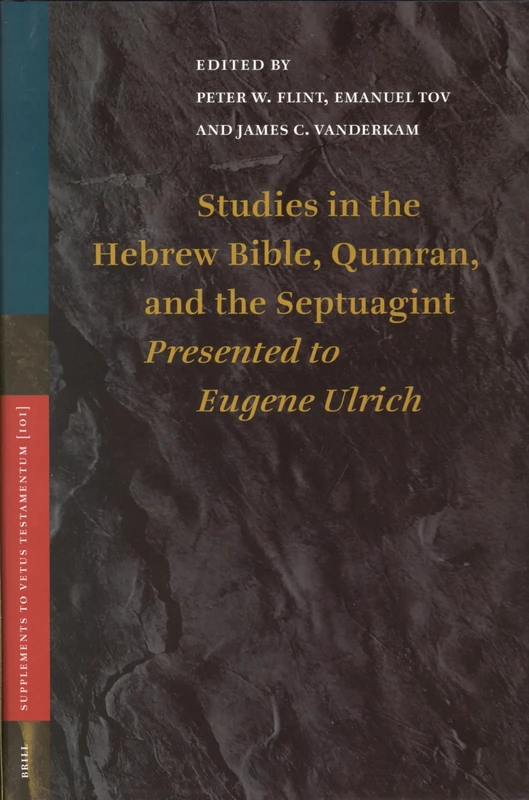 Studies in the Hebrew Bible, Qumran, and the Septuagint: Presented to Eugene Ulrich (Vetus Testamentum Supplements): 101