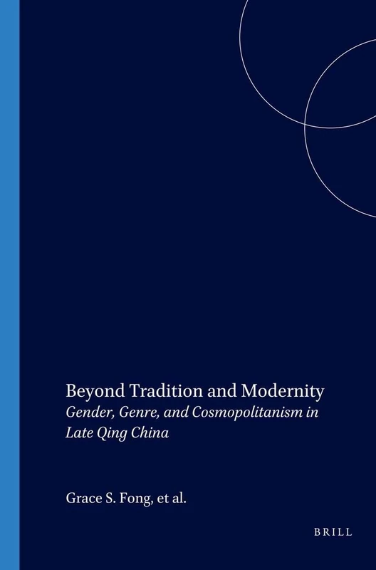 Beyond Tradition and Modernity: Gender, Genre, and Cosmopolitanism in Late Qing China
