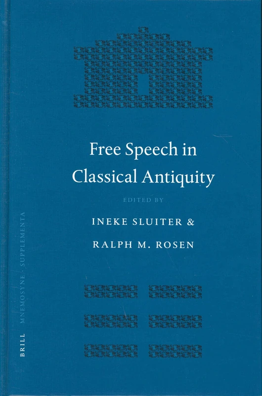 Free Speech in Classical Antiquity (Mnemosyne, Bibliotheca Classica Batava): 254 (Mnemosyne, Supplements, 254)