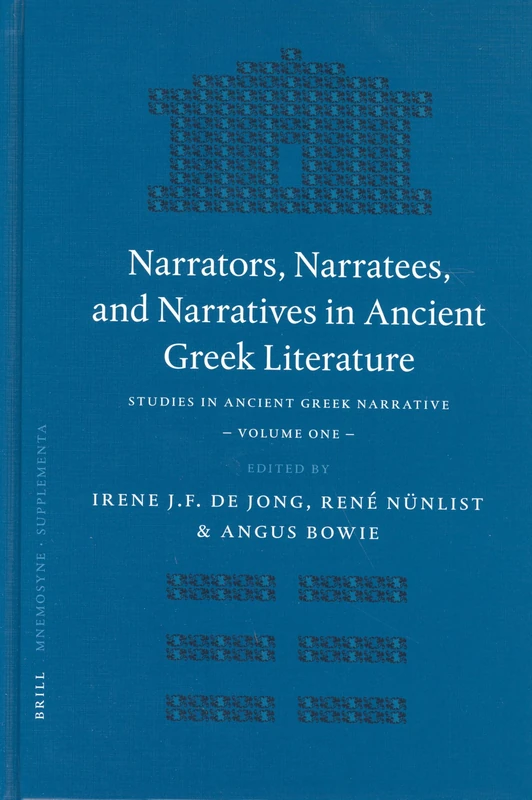 Narrators, Narratees, and Narratives in Ancient Greek Literature: Studies in Ancient Greek Narrative, Volume One: 257 (Mnemosyne, Supplements, 257)