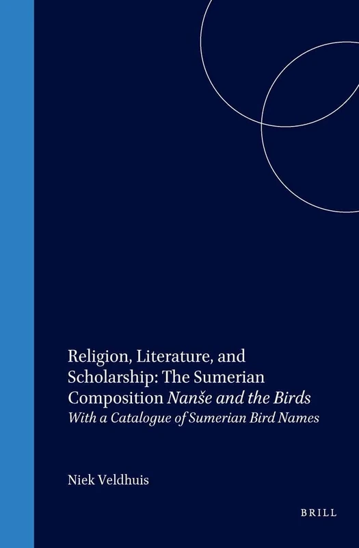Religion,Literature,and Scholarship: The Sumerian Composition Nanse and the Birds: With a Catalogue of Sumerian Bird Names (Cuneiform Monographs): 22
