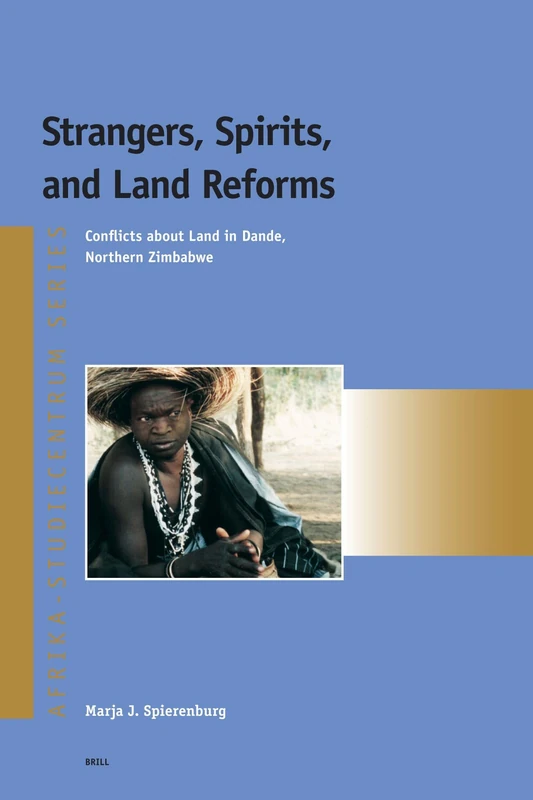 Strangers, Spirits, and Land Reforms: Conflicts about Land in Dande, Northern Zimbabwe: 3 (Afrika-Studiecentrum Series, 3)