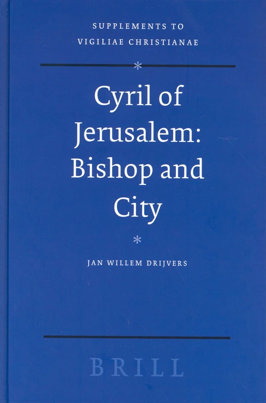 Cyril of Jerusalem: Bishop and City (Vigiliae Christianae, Supplements): 72