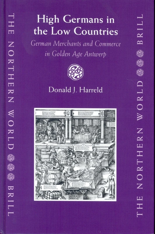 High Germans in the Low Countries: German Merchants and Commerce in Golden Age Antwerp (Northern World): 14