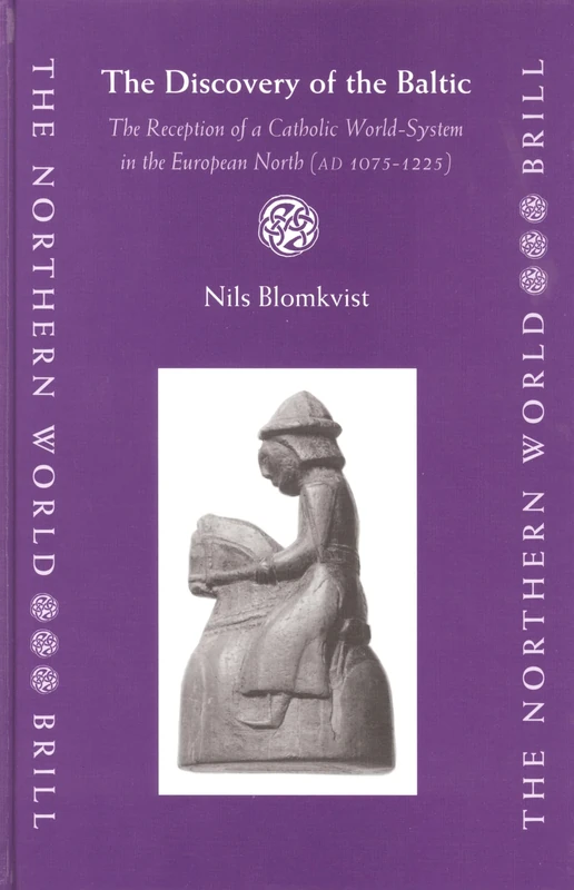 The Discovery of the Baltic: The Reception of a Catholic World-System in the European North (AD 1075-1225): 15 (The Northern World, 15)