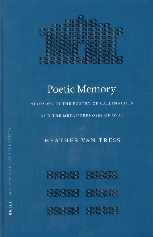 Poetic Memory: Allusion in the Poetry of Callimachus and the Metamorphoses of Ovid (Mnemosyne, Bibliotheca Classica Batava): 258 (Mnemosyne, Supplements, 258)