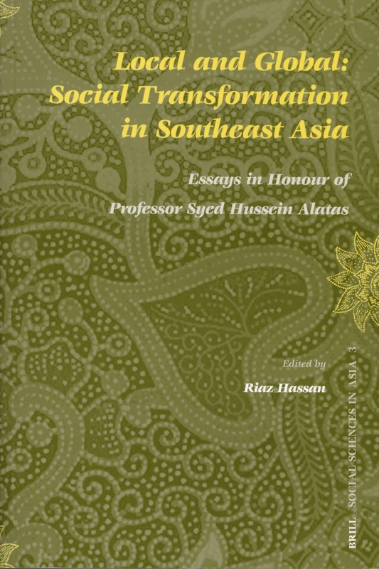 Local and Global: Social Transformation in Southeast Asia: Essays in Honour of Professor Syed Hussein Alatas: 3 (Social Sciences in Asia, 3)