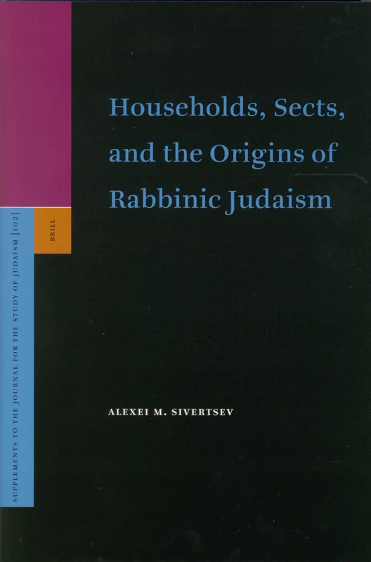 Households, Sects, and the Origins of Rabbinic Judaism (Supplements to the Journal for the Study of Judaism): 102