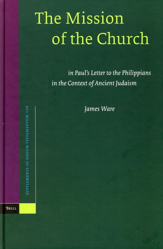 The Mission of the Church: in Paul's Letter to the Philippians in the Context of Ancient Judaism: 120 (Novum Testamentum, Supplements, 120)
