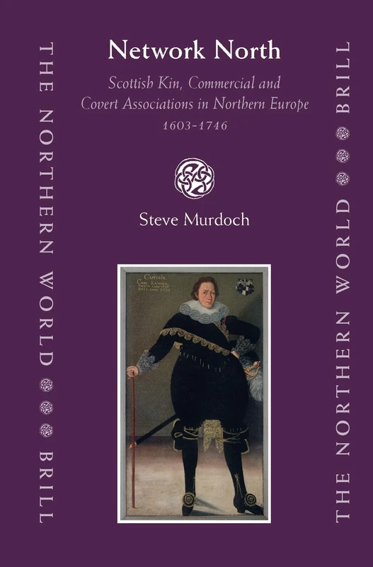 Network North: Scottish Kin, Commercial and Covert Associations in Northern Europe 1603-1746 (Northern World): 18