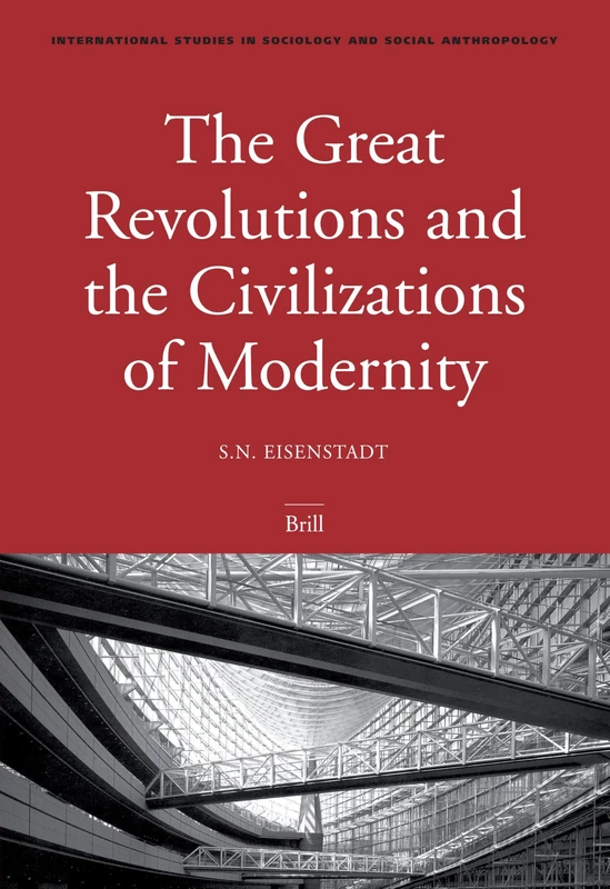 The Great Revolutions and the Civilizations of Modernity (International Studies in Sociology & Social Anthropology): 99