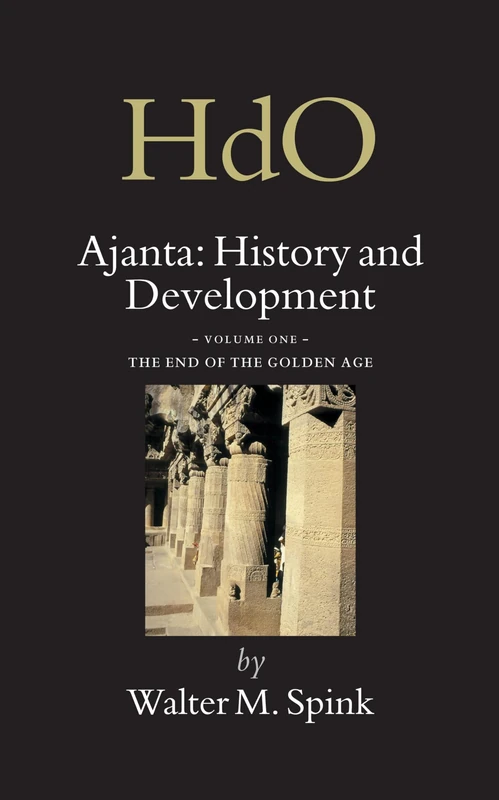 Ajanta: History and Development: The End of the Golden Age Volume 1 (Handbook of Oriental Studies. Section 2 South Asia / Ajanta: History and Development): 18/1