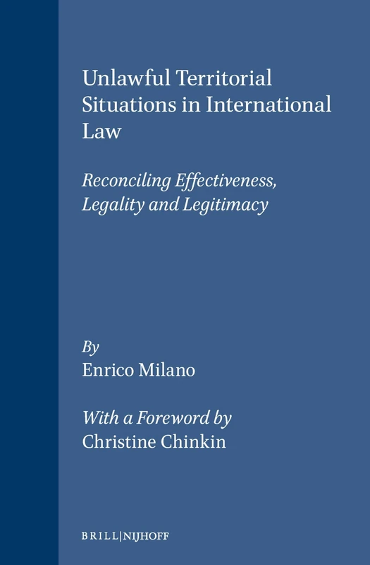 Unlawful Territorial Situations in International Law: Reconciling Effectiveness, Legality and Legitimacy (Developments in International Law): 55