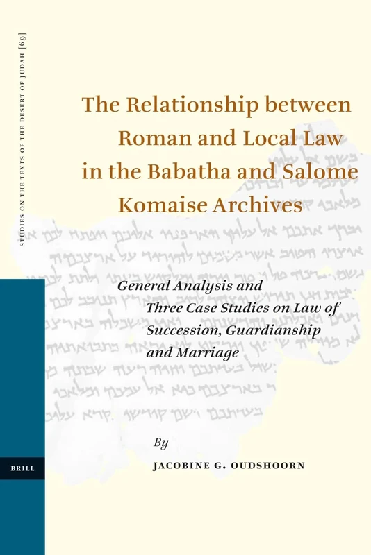 The Relationship Between Roman and Local Law in the Babatha and Salome Komaise Archives: General Analysis and Three Case Studies on Law of Succession, ... of Succession, Guardianship and Marriage: 69
