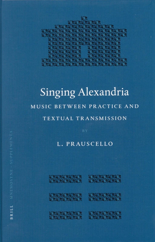 Singing Alexandria: Music Between Practice and Textual Transmission (Mnemosyne, Supplements): 274