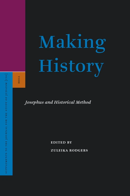 Making History: Josephus and Historical Method (Supplements to the Journal for the Study of Judaism): 110