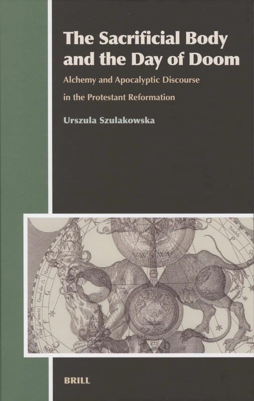 The Sacrificial Body and the Day of Doom: Alchemy and Apocalyptic Discourse in the Protestant Reformation (Aries Book Series): 1