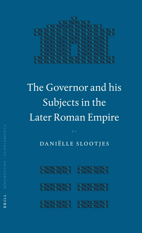 The Governor and His Subjects in the Later Roman Empire (Mnemosyne Supplements; History and Archaeology of Classical Antiquity): 275