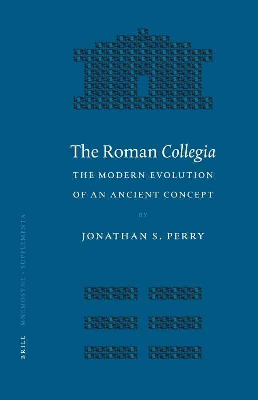 The Roman Collegia: The Modern Evolution of an Ancient Concept (Mnemosyne Supplements; History and Archaeology of Classical Antiquity): 277