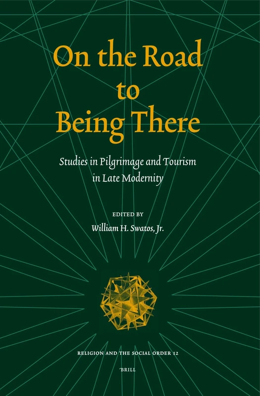 On the Road to Being There: Studies in Pilgrimage and Tourism in Late Modernity: 12 (Religion and the Social Order, 12)