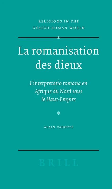La romanisation des dieux: L'interpretatio romana en Afrique du Nord sous le Haut-Empire: 158 (Religions in the Graeco-Roman World, 158)