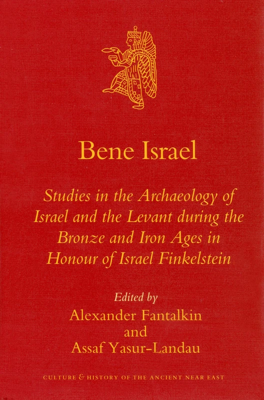 Bene Israel: Studies in the Archaeology of Israel and the Levant during the Bronze and Iron Ages in Honour of Israel Finkelstein: 31 (Culture and History of the Ancient Near East, 31)