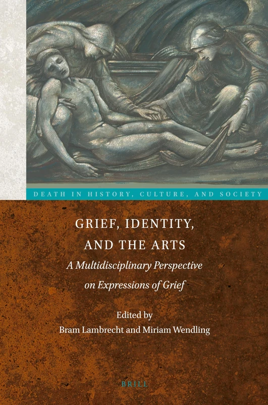 Grief, Identity, and the Arts: A Multidisciplinary Perspective on Expressions of Grief: 1 (Death in History, Culture, and Society, 1)