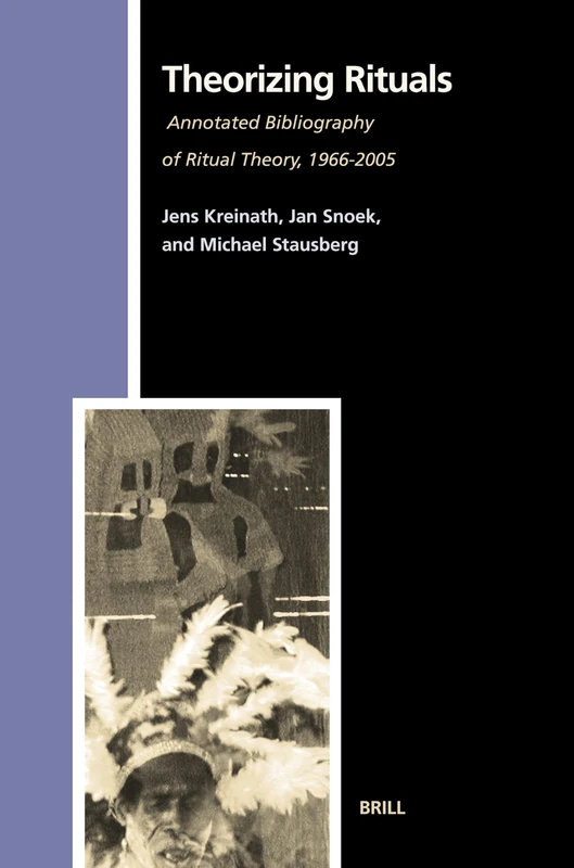 Theorizing Rituals, Volume 2: Annotated Bibliography of Ritual Theory, 1966-2005 (Numen Books: Studies in the History of Religions): 114/2 (Numen Book Series, 114/2)