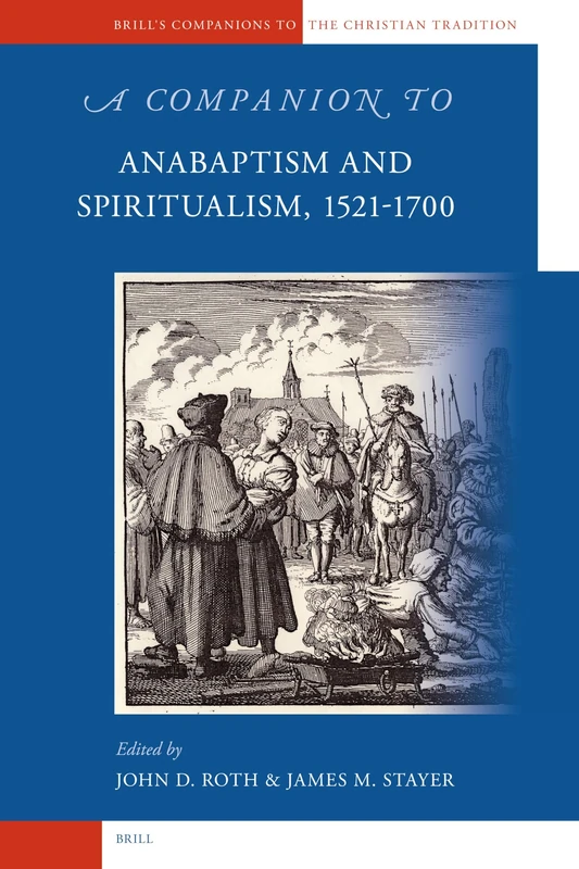 A Companion to Anabaptism and Spiritualism, 1521-1700 (Brill's Companions to the Christian Tradition): 6