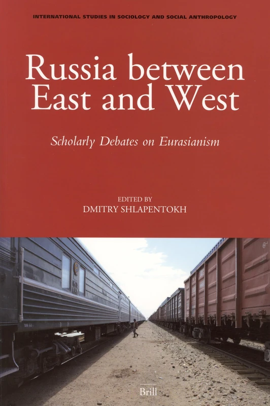 Russia Between East and West: Scholarly Debates on Eurasianism (International Studies in Sociology & Social Anthropology): 102