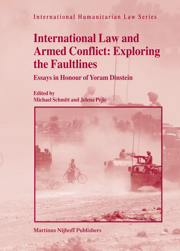 International Law and Armed Conflict: Exploring the Faultlines (International Humanitarian Law Series): Essays in Honour of Yoram Dinstein: 15