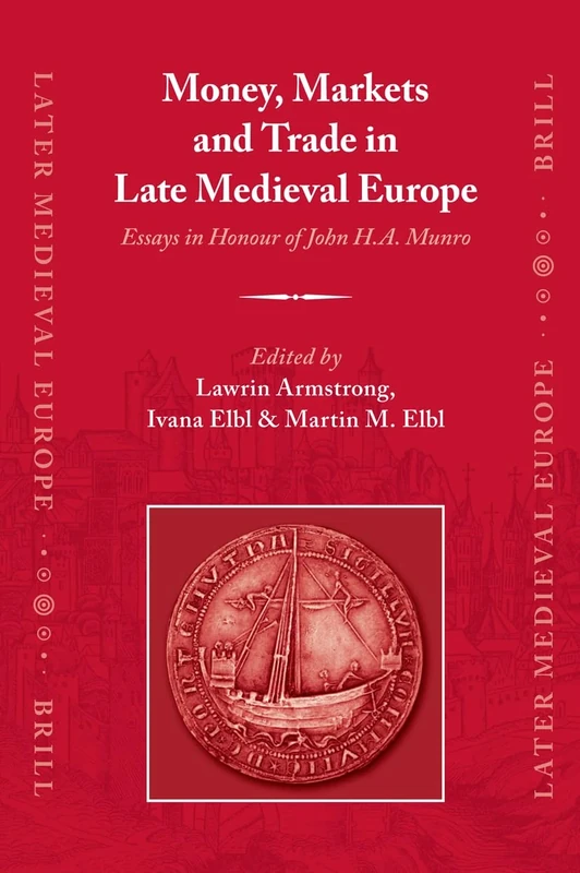 Money, Markets and Trade in Late Medieval Europe: Essays in Honour of John H. A. Munro (Later Medieval Europe): 1