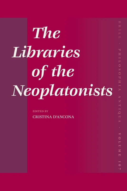The Libraries of the Neoplatonists: Proceedings of the Meeting of the European Science Foundation Network “Late Antiquity and Arabic Thought. Patterns ... the meeting: 107 (Philosophia Antiqua, 107)