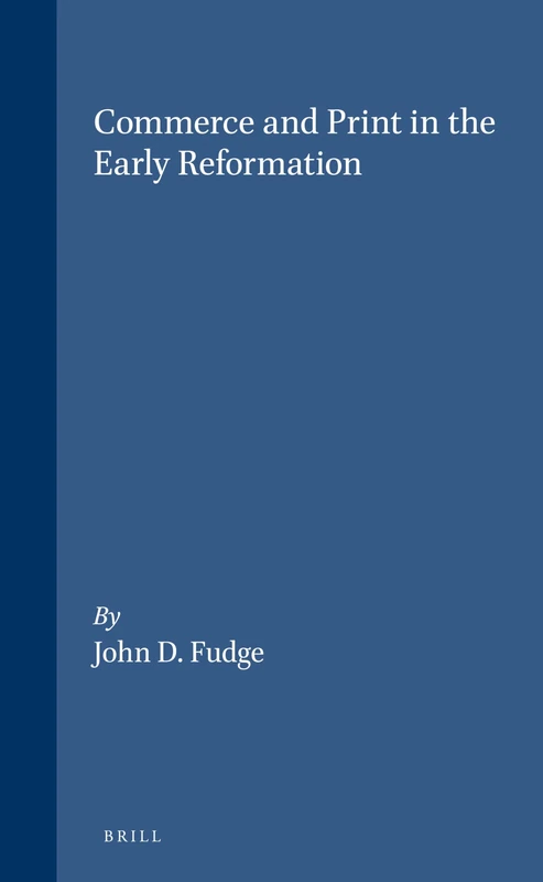 Commerce and Print in the Early Reformation: 28 (Northern World) (The Northern World, 28)