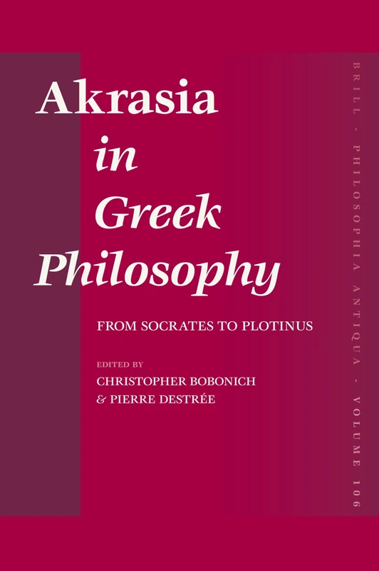 Akrasia in Greek Philosophy: From Socrates to Plotinus: 106 (Philosophia Antiqua, 106)