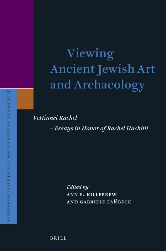 Viewing Ancient Jewish Art and Archaeology: VeHinnei Rachel – Essays in Honor of Rachel Hachlili: 172 (Supplements to the Journal for the Study of Judaism, 172)