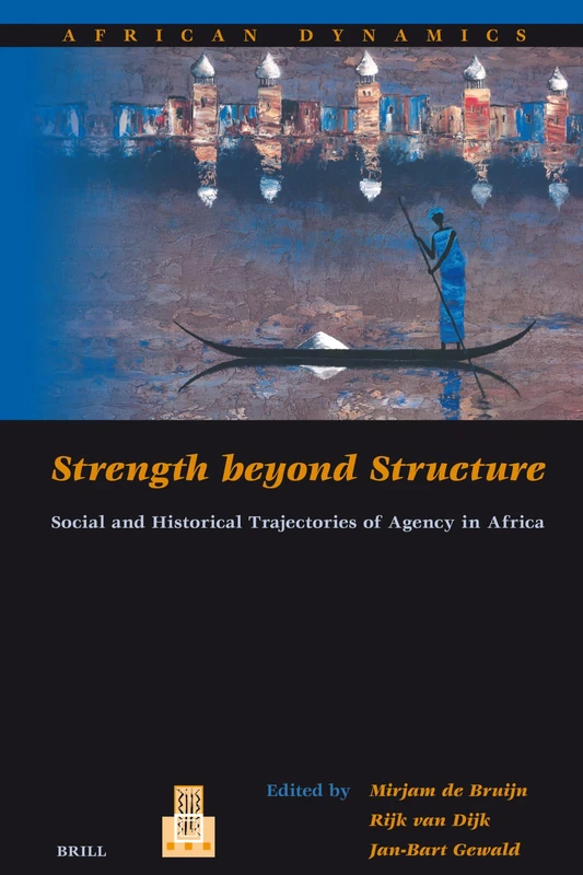 Strength Beyond Structure: Social and Historical Trajectories of Agency in Africa (African Dynamics): 6