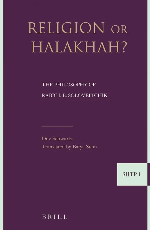 Religion or Halakha: The Philosophy of Rabbi Joseph B. Soloveitchik (Supplements to the Journal of Jewish Thought and Philosophy): 1