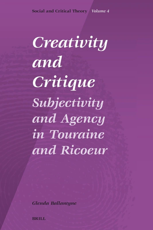 Creativity and Critique: Subjectivity and Agency in Touraine and Ricoeur (Social and Critical Theory): 4