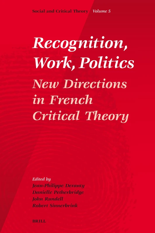 Recognition, Work, Politics: New Directions in French Critical Theory (Social and Critical Theory): 5