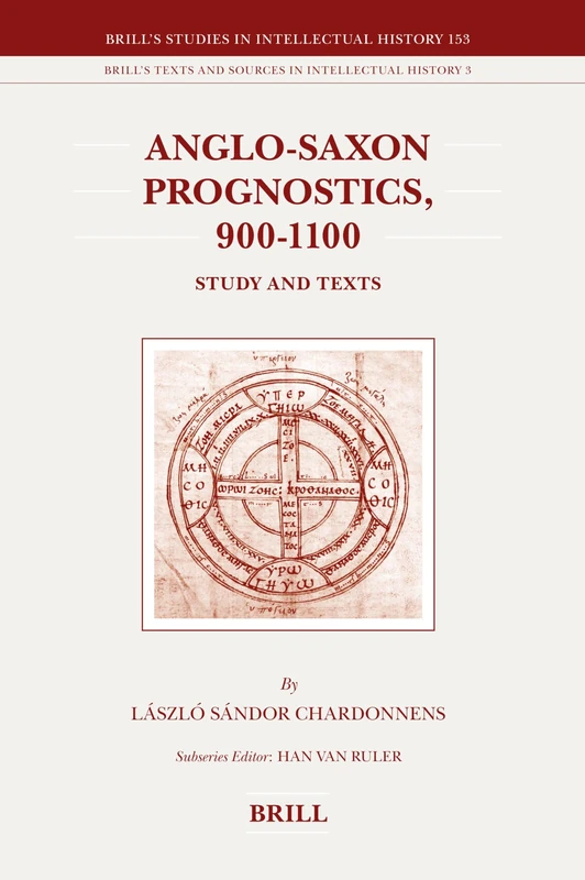 Anglo-Saxon Prognostics, 900-1100: Study and Texts (Brill's Studies in Intellectual History / Brill's Texts and Sources in Intellectual History): 153/3