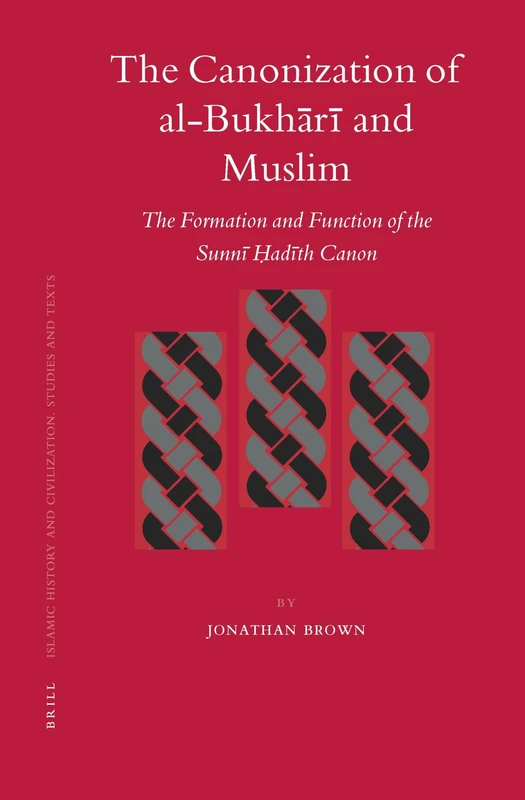 The Canonization of al-Bukhr and Muslim: The Formation and Function of the Sunnī Ḥadīth Canon: 69 (Islamic History and Civilization, 69)