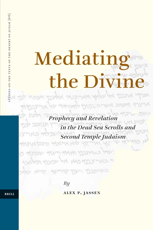 Mediating the Divine: Prophecy and Revelation in the Dead Sea Scrolls and Second Temple Judaism: 68 (Studies on the Texts of the Desert of Judah, 68)