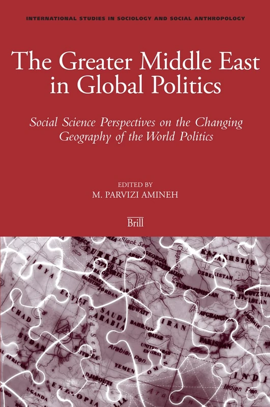 The Greater Middle East in Global Politics: Social Science Perspectives on the Changing Geography of the World Politics (International Studies in Sociology & Social Anthropology): 106