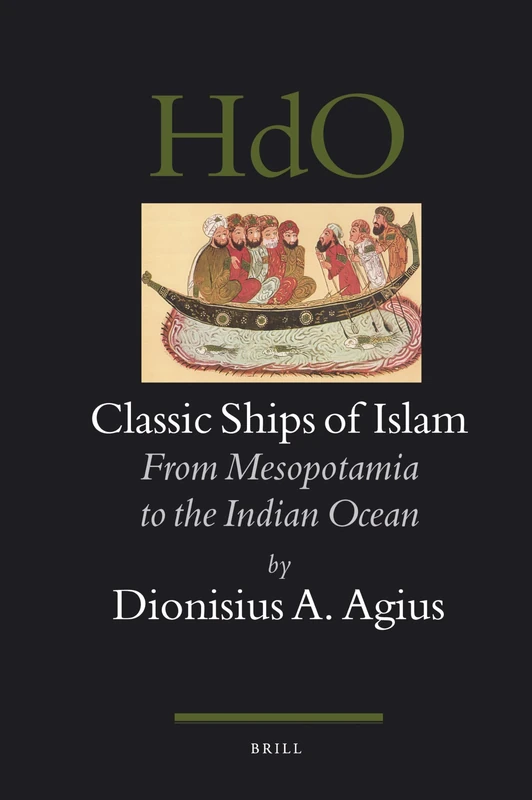 Classic Ships of Islam: From Mesopotamia to the Indian Ocean (Handbook of Oriental Studies: Section 1, the Near & Middle East): 92