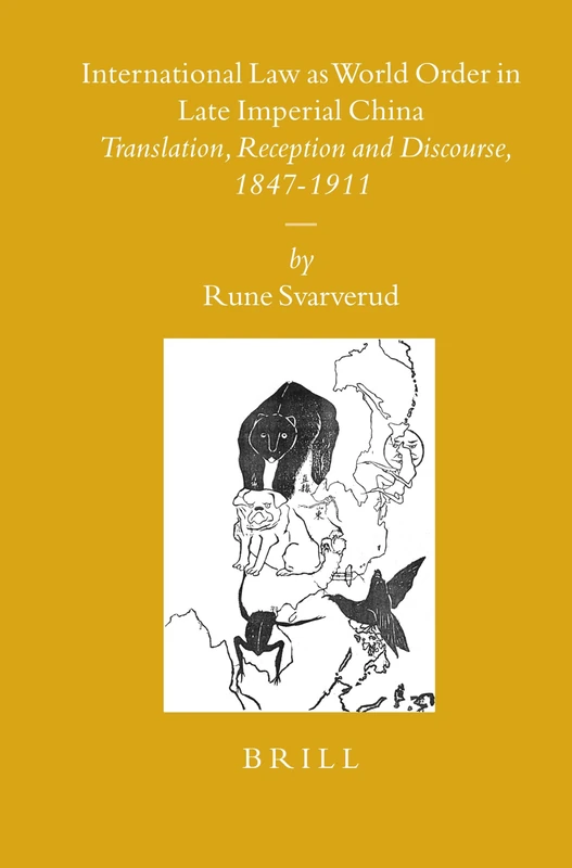 International Law as World Order in Late Imperial China: Translation, Reception and Discourse, 1847-1911 (Sinica Leidensia): 78