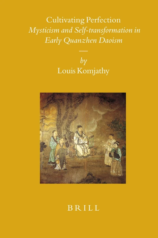Cultivating Perfection: Mysticism and Self-Transformation in Early Quanzhen Daoism (Sinica Leidensia): 76