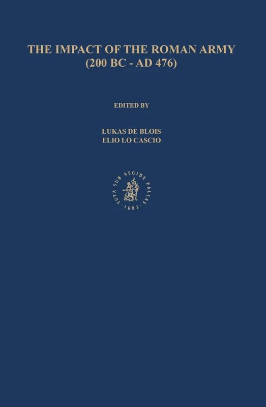 The Impact of the Roman Army (200 B.C. – A.D. 476): Economic, Social, Political, Religious and Cultural Aspects: Proceedings of the Sixth Workshop of ... 476), Capri, Italy, March 29-April 2, 2005: 6